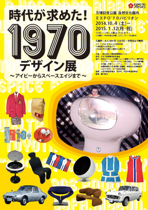 時代が求めた！1970デザイン展～アイビーからスペースエイジまで～（EXPO'70パビリオンホームページより）