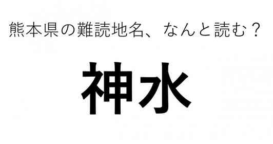 「神水」←この地名、どう読むか分かる?