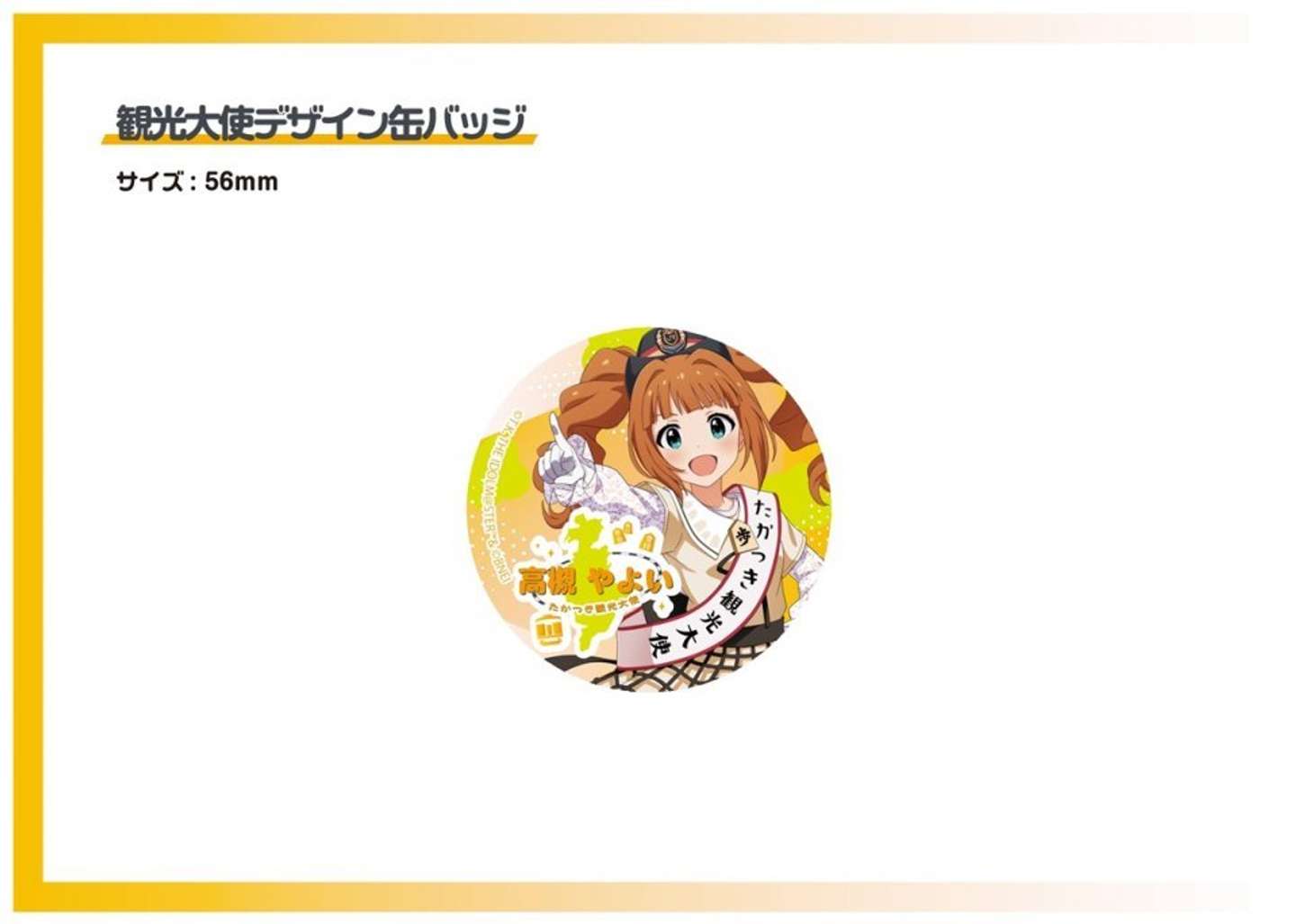 たかつき観光大使 高槻やよい　デザイン缶バッジ　600円（税込）（C)窪岡俊之 THE IDOLM＠STER& （C)Bandai Namco Entertainment Inc.